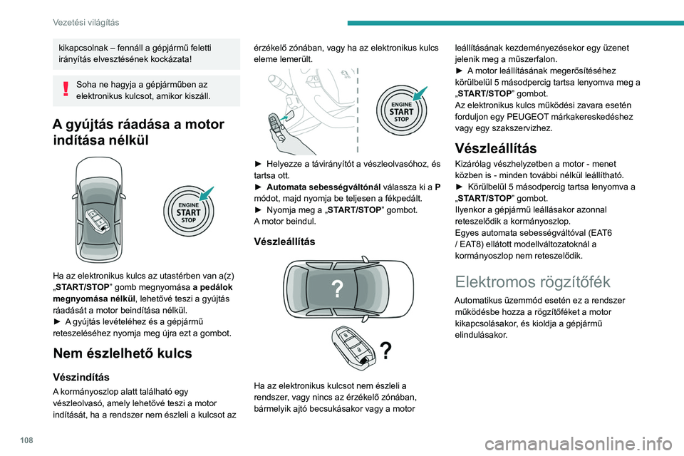 PEUGEOT 508 2021 Kezelési útmutató (in Hungarian) 108
Vezetési világítás
Bármikor, járó motornál:
► A rögzítőfék alkalmazásához röviden húzza
meg a vezérlőt.
► Kiengedéshez röviden tolja meg a vezérlőt,
és közb PEUGEOT 508 2021 Kezelési útmutató (in Hungarian) 108
Vezetési világítás
Bármikor, járó motornál:
► A rögzítőfék alkalmazásához röviden húzza
meg a vezérlőt.
► Kiengedéshez röviden tolja meg a vezérlőt,
és közb