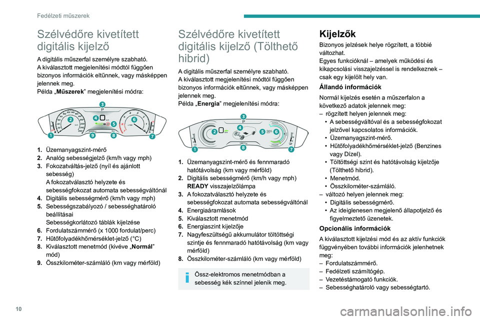 PEUGEOT 508 2021 Kezelési útmutató (in Hungarian) 10
Fedélzeti műszerek
Szélvédőre kivetített
digitális kijelző
A digitális műszerfal személyre szabható.
A kiválasztott megjelenítési módtól függően
bizonyos információk eltűnne PEUGEOT 508 2021 Kezelési útmutató (in Hungarian) 10
Fedélzeti műszerek
Szélvédőre kivetített
digitális kijelző
A digitális műszerfal személyre szabható.
A kiválasztott megjelenítési módtól függően
bizonyos információk eltűnne