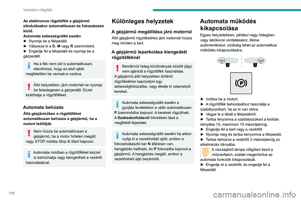 PEUGEOT 508 2021 Kezelési útmutató (in Hungarian) 11 0
Vezetési világítás
Ettől fogva csak a manuális funkciót használva,
a szabályozókar segítségével lehet behúzni és
kioldani a rögzítőféket.
► Ismételje meg ezt a műveletet PEUGEOT 508 2021 Kezelési útmutató (in Hungarian) 11 0
Vezetési világítás
Ettől fogva csak a manuális funkciót használva,
a szabályozókar segítségével lehet behúzni és
kioldani a rögzítőféket.
► Ismételje meg ezt a műveletet