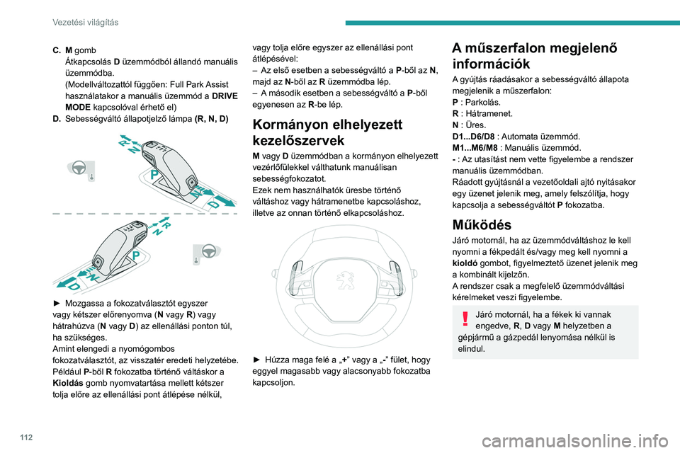PEUGEOT 508 2021 Kezelési útmutató (in Hungarian) 11 2
Vezetési világítás
Soha ne nyomja le egyszerre a gáz- és a
fékpedált - a sebességváltó
megrongálódhat!
Az akkumulátor lemerülése esetén feltétlenül
ékelje ki valamelyik ker PEUGEOT 508 2021 Kezelési útmutató (in Hungarian) 11 2
Vezetési világítás
Soha ne nyomja le egyszerre a gáz- és a
fékpedált - a sebességváltó
megrongálódhat!
Az akkumulátor lemerülése esetén feltétlenül
ékelje ki valamelyik ker