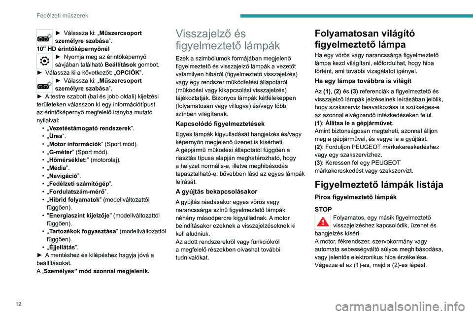 PEUGEOT 508 2021 Kezelési útmutató (in Hungarian) 12
Fedélzeti műszerek
► Válassza ki: „Műszercsoport
személyre szabása ”.
10" HD érintőképernyőnél
► Nyomja meg az érintőképernyő
sávjában található Beállítások
go PEUGEOT 508 2021 Kezelési útmutató (in Hungarian) 12
Fedélzeti műszerek
► Válassza ki: „Műszercsoport
személyre szabása ”.
10" HD érintőképernyőnél
► Nyomja meg az érintőképernyő
sávjában található Beállítások
go