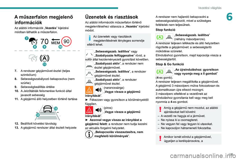 PEUGEOT 508 2021 Kezelési útmutató (in Hungarian) 135
Vezetési világítás
6A műszerfalon megjelenő információk
Az alábbi információk „ Vezetés” kijelzési
módban láthatók a műszerfalon.
7. A rendszer gépjárművet észlel (te PEUGEOT 508 2021 Kezelési útmutató (in Hungarian) 135
Vezetési világítás
6A műszerfalon megjelenő információk
Az alábbi információk „ Vezetés” kijelzési
módban láthatók a műszerfalon.
7. A rendszer gépjárművet észlel (te