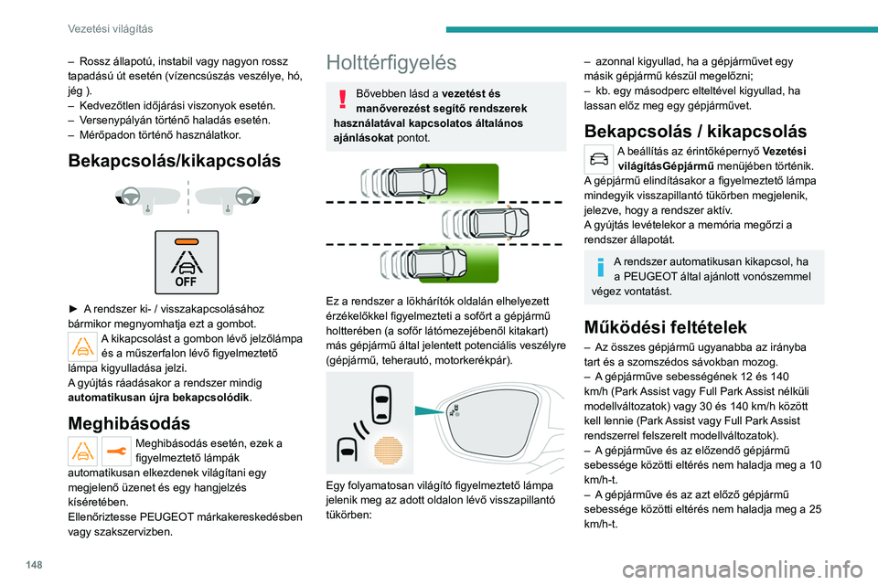 PEUGEOT 508 2021 Kezelési útmutató (in Hungarian) 148
Vezetési világítás
– A forgalom folyamatos.
– Hosszú ideig tartó előzés esetén a megelőzni
kívánt gépjármű a holttérben marad.
– Gépjárművével egyenes vagy enyhén
ka PEUGEOT 508 2021 Kezelési útmutató (in Hungarian) 148
Vezetési világítás
– A forgalom folyamatos.
– Hosszú ideig tartó előzés esetén a megelőzni
kívánt gépjármű a holttérben marad.
– Gépjárművével egyenes vagy enyhén
ka