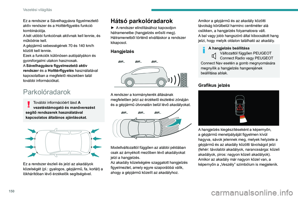 PEUGEOT 508 2021 Kezelési útmutató (in Hungarian) 150
Vezetési világítás
Első parkolóradar
A hátsó parkolóradar kiegészítéseként az első
parkolóradar a gépjármű előtt megjelenő akadály
esetén kapcsol be, ha a gépjármű sebes PEUGEOT 508 2021 Kezelési útmutató (in Hungarian) 150
Vezetési világítás
Első parkolóradar
A hátsó parkolóradar kiegészítéseként az első
parkolóradar a gépjármű előtt megjelenő akadály
esetén kapcsol be, ha a gépjármű sebes
