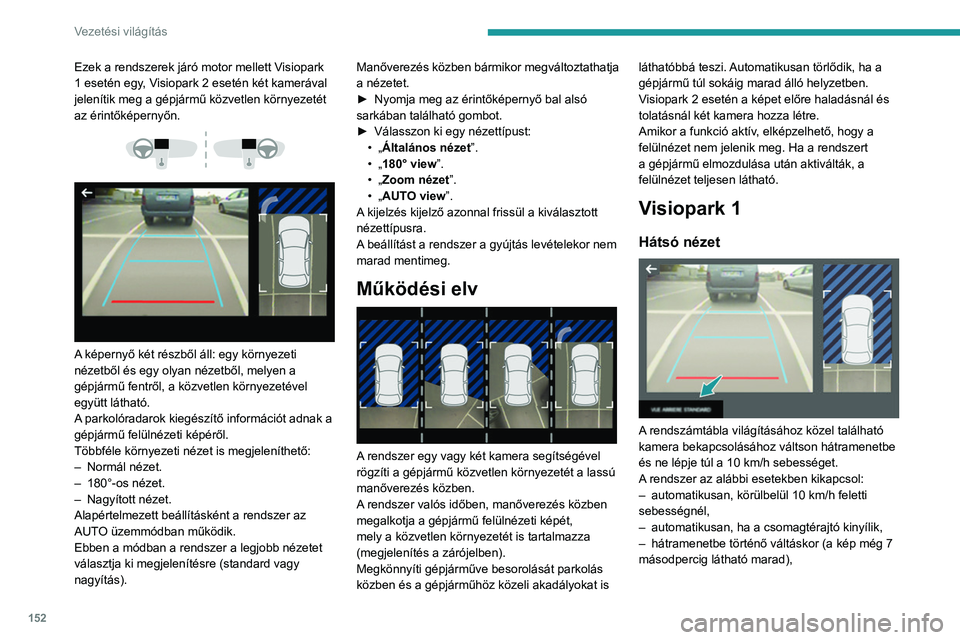 PEUGEOT 508 2021 Kezelési útmutató (in Hungarian) 152
Vezetési világítás
– az érintőképernyő bal felső sarkában található
fehér nyíl megnyomásakor.
Általános nézet
A képernyőn a gépjármű mögötti terület jelenik
meg.
A PEUGEOT 508 2021 Kezelési útmutató (in Hungarian) 152
Vezetési világítás
– az érintőképernyő bal felső sarkában található
fehér nyíl megnyomásakor.
Általános nézet
A képernyőn a gépjármű mögötti terület jelenik
meg.
A
