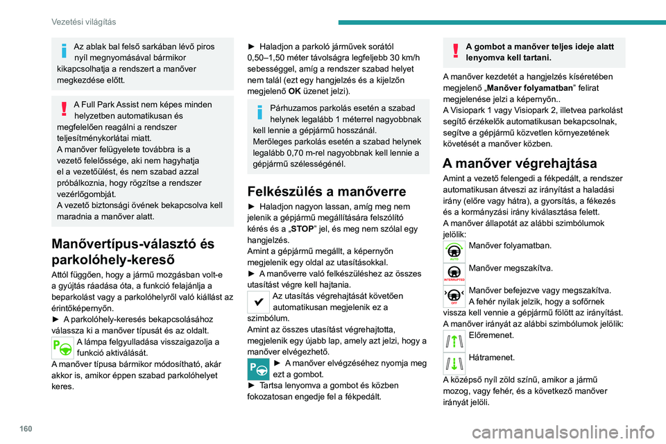 PEUGEOT 508 2021 Kezelési útmutató (in Hungarian) 160
Vezetési világítás
A manőver teljes ideje alatt, melyet egy zöld „AUTO” szimbólum jelez, a
vezetőnek nyomva kell tartania a
funkcióvezérlő gombot.
Manőverezés közben a kormány PEUGEOT 508 2021 Kezelési útmutató (in Hungarian) 160
Vezetési világítás
A manőver teljes ideje alatt, melyet egy zöld „AUTO” szimbólum jelez, a
vezetőnek nyomva kell tartania a
funkcióvezérlő gombot.
Manőverezés közben a kormány