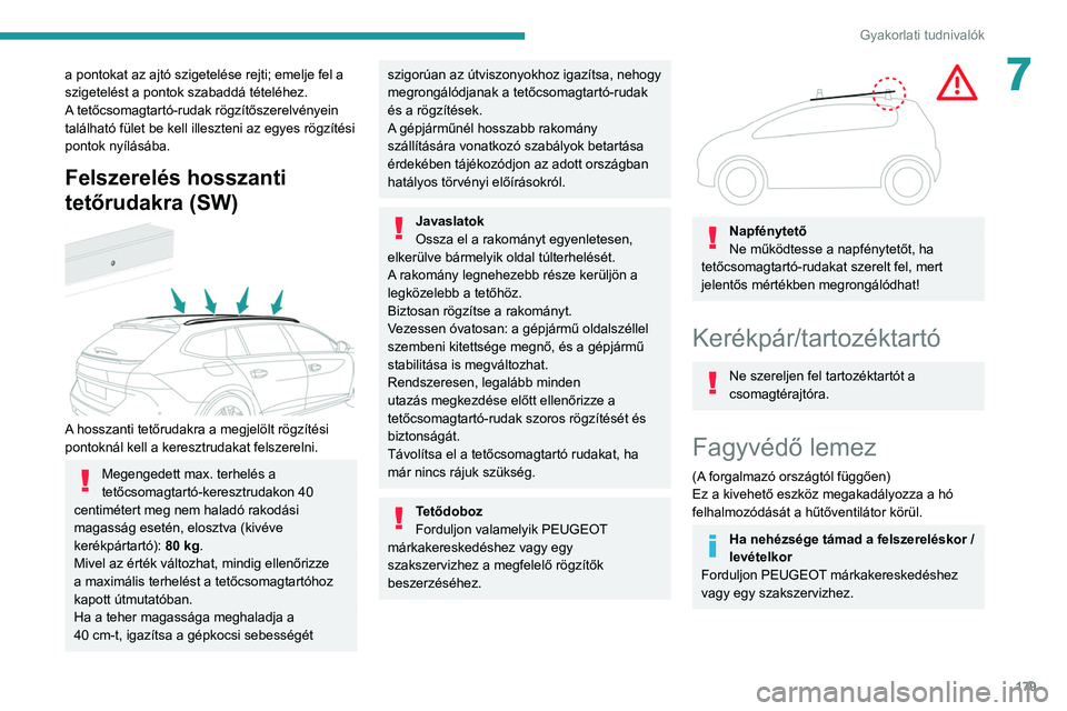 PEUGEOT 508 2021 Kezelési útmutató (in Hungarian) 179
Gyakorlati tudnivalók
7a pontokat az ajtó szigetelése rejti; emelje fel a
szigetelést a pontok szabaddá tételéhez.
A tetőcsomagtartó-rudak rögzítőszerelvényein
található fület be PEUGEOT 508 2021 Kezelési útmutató (in Hungarian) 179
Gyakorlati tudnivalók
7a pontokat az ajtó szigetelése rejti; emelje fel a
szigetelést a pontok szabaddá tételéhez.
A tetőcsomagtartó-rudak rögzítőszerelvényein
található fület be