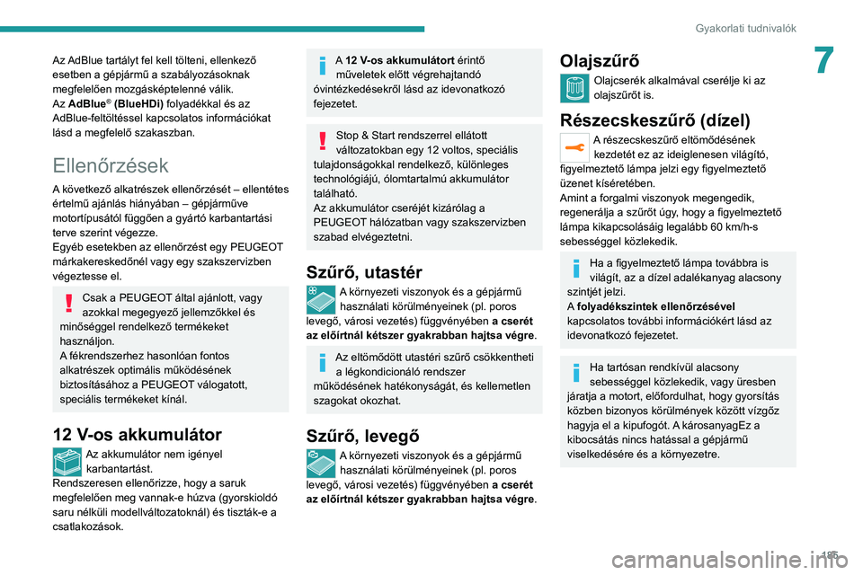 PEUGEOT 508 2021 Kezelési útmutató (in Hungarian) 185
Gyakorlati tudnivalók
7Az AdBlue tartályt fel kell tölteni, ellenkező
esetben a gépjármű a szabályozásoknak
megfelelően mozgásképtelenné válik.
Az AdBlue
® (BlueHDi) folyadékkal PEUGEOT 508 2021 Kezelési útmutató (in Hungarian) 185
Gyakorlati tudnivalók
7Az AdBlue tartályt fel kell tölteni, ellenkező
esetben a gépjármű a szabályozásoknak
megfelelően mozgásképtelenné válik.
Az AdBlue
® (BlueHDi) folyadékkal