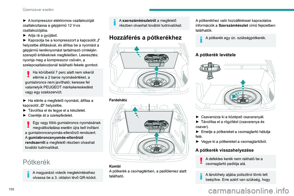PEUGEOT 508 2021 Kezelési útmutató (in Hungarian) 196
Üzemzavar esetén
► A kompresszor elektromos csatlakozóját
csatlakoztassa a gépjármű 12 V-os
csatlakozójába.
►
Adja rá a gyújtást.
►
Kapcsolja be a kompresszort a kapcsol PEUGEOT 508 2021 Kezelési útmutató (in Hungarian) 196
Üzemzavar esetén
► A kompresszor elektromos csatlakozóját
csatlakoztassa a gépjármű 12 V-os
csatlakozójába.
►
Adja rá a gyújtást.
►
Kapcsolja be a kompresszort a kapcsol