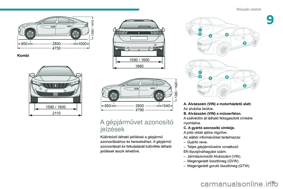 PEUGEOT 508 2021 Kezelési útmutató (in Hungarian) 219
Műszaki adatok
9
Kombi
A gépjárművet azonosító jelzések
Különböző látható jelölések a gépjármű
azonosításához és kereséséhez. A gépjármű
azonosítását és PEUGEOT 508 2021 Kezelési útmutató (in Hungarian) 219
Műszaki adatok
9
Kombi
A gépjárművet azonosító jelzések
Különböző látható jelölések a gépjármű
azonosításához és kereséséhez. A gépjármű
azonosítását és