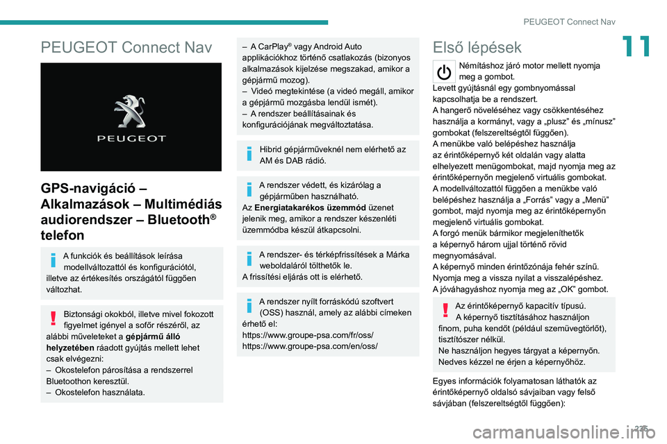 PEUGEOT 508 2021 Kezelési útmutató (in Hungarian) 235
PEUGEOT Connect Nav
11PEUGEOT Connect Nav
GPS-navigáció –
Alkalmazások – Multimédiás
audiorendszer – Bluetooth
®
telefon
A funkciók és beállítások leírása
modellváltozat PEUGEOT 508 2021 Kezelési útmutató (in Hungarian) 235
PEUGEOT Connect Nav
11PEUGEOT Connect Nav
GPS-navigáció –
Alkalmazások – Multimédiás
audiorendszer – Bluetooth
®
telefon
A funkciók és beállítások leírása
modellváltozat