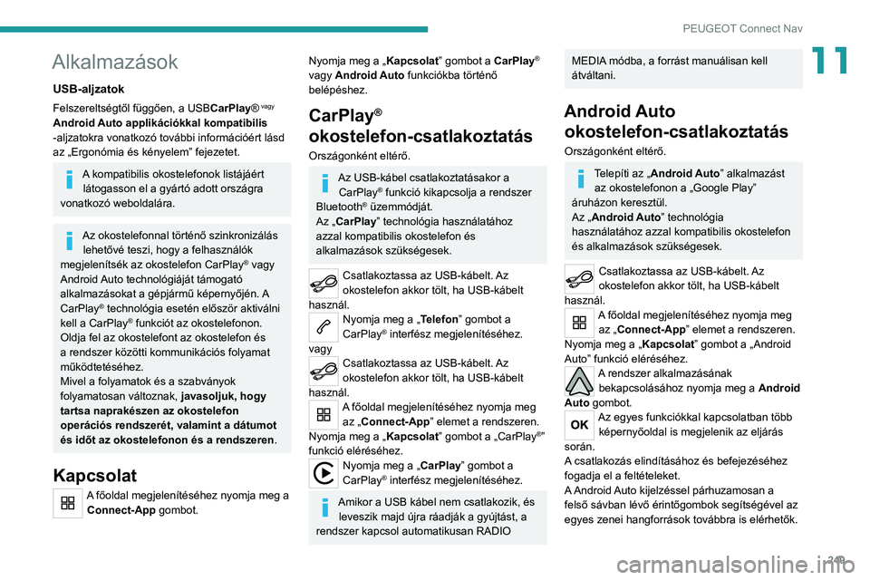 PEUGEOT 508 2021 Kezelési útmutató (in Hungarian) 249
PEUGEOT Connect Nav
11Alkalmazások
USB-aljzatok
Felszereltségtől függően, a USBCarPlay® vagy
Android Auto applikációkkal kompatibilis
-aljzatokra vonatkozó további információért lá PEUGEOT 508 2021 Kezelési útmutató (in Hungarian) 249
PEUGEOT Connect Nav
11Alkalmazások
USB-aljzatok
Felszereltségtől függően, a USBCarPlay® vagy
Android Auto applikációkkal kompatibilis
-aljzatokra vonatkozó további információért lá