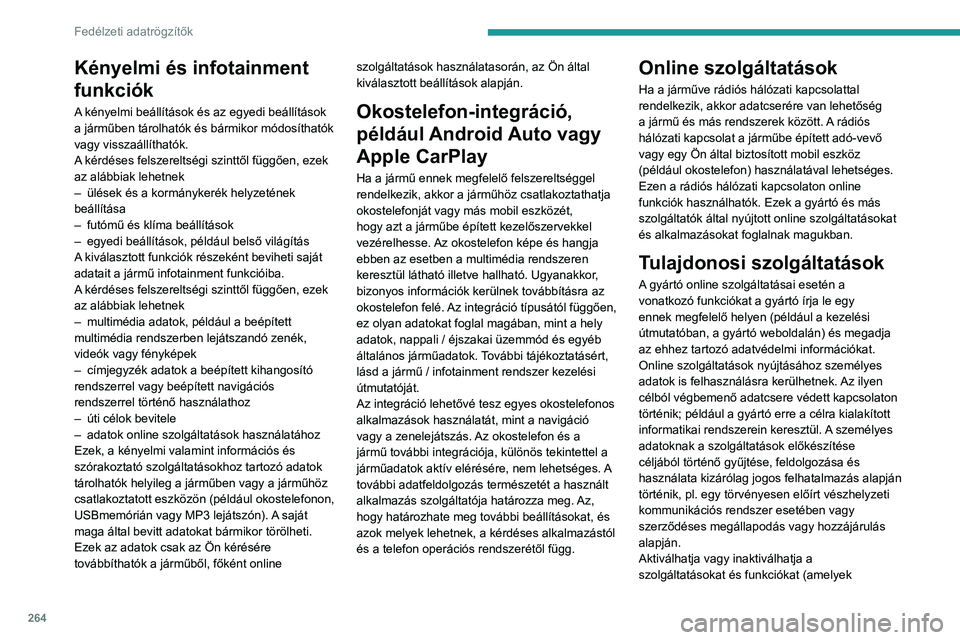 PEUGEOT 508 2021  Kezelési útmutató (in Hungarian) 264
Fedélzeti adatrögzítők
bizonyos mértékig költségekkel járhatnak) 
és, bizonyos esetekben, a jármű teljes 
rádiós hálózati kapcsolatát. Ez nem foglalja 
magába a törvényeken ala