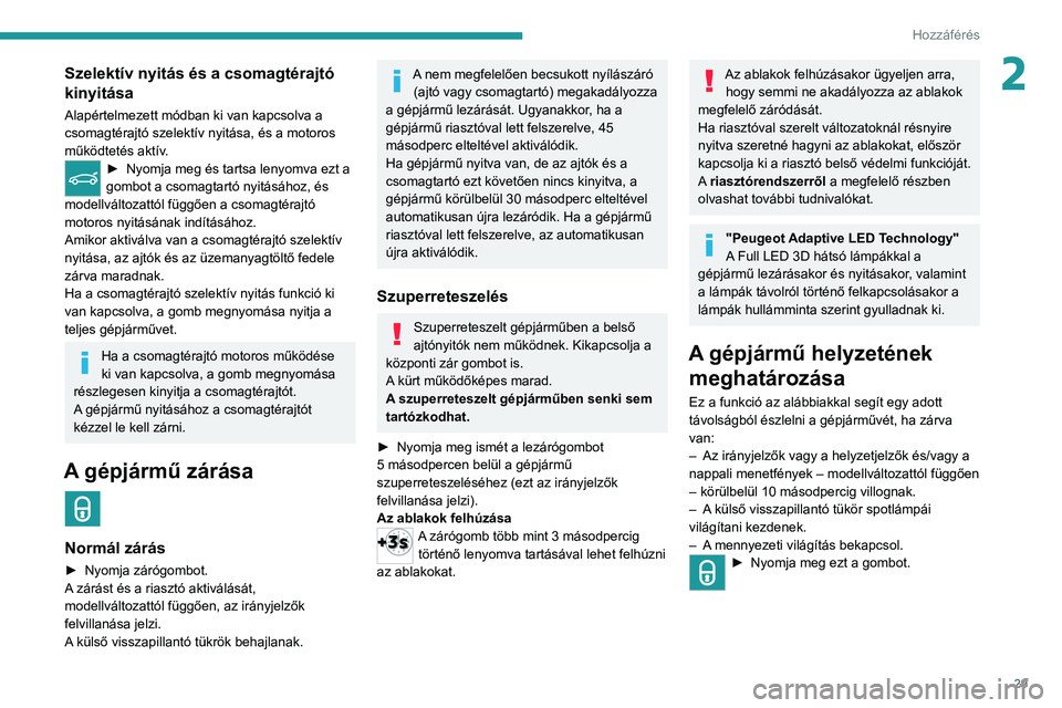 PEUGEOT 508 2021  Kezelési útmutató (in Hungarian) 29
Hozzáférés 
2Szelektív nyitás és a csomagtérajtó 
kinyitása
Alapértelmezett módban ki van kapcsolva a 
csomagtérajtó szelektív nyitása, és a motoros 
működtetés aktív.
► Nyomj