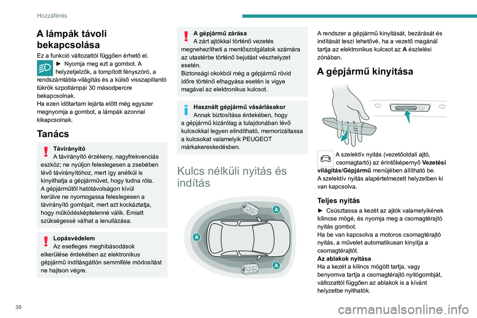 PEUGEOT 508 2021  Kezelési útmutató (in Hungarian) 30
Hozzáférés 
A lámpák távoli bekapcsolása
Ez a funkció változattól függően érhető el.► Nyomja meg ezt a gombot.  A 
helyzetjelzők, a tompított fényszóró, a 
rendszámtábla-vil