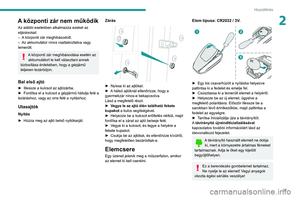 PEUGEOT 508 2021  Kezelési útmutató (in Hungarian) 33
Hozzáférés 
2A központi zár nem működik
Az alábbi esetekben alkalmazza ezeket az 
eljárásokat:
– 
A
  központi zár meghibásodott.
–
 
Az akkumulátor nincs csatlakoztatva vagy 
lem