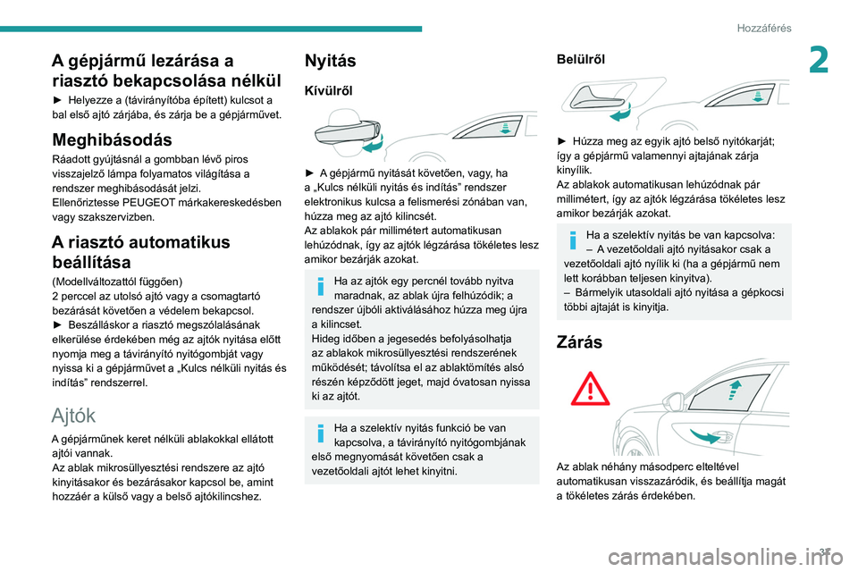 PEUGEOT 508 2021  Kezelési útmutató (in Hungarian) 37
Hozzáférés 
2A gépjármű lezárása a riasztó bekapcsolása nélkül
► Helyezze a (távirányítóba épített) kulcsot a 
bal első ajtó zárjába, és zárja be a gépjárművet.
Meghib