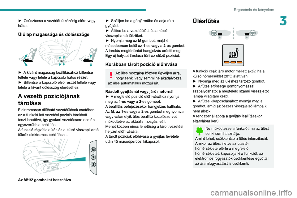 PEUGEOT 508 2021 Kezelési útmutató (in Hungarian) 49
Ergonómia és kényelem
3► Csúsztassa a vezérlőt ütközésig előre vagy
hátra.
Ülőlap magassága és dőlésszöge
► A kívánt magasság beállításához billentse
felfelé vagy PEUGEOT 508 2021 Kezelési útmutató (in Hungarian) 49
Ergonómia és kényelem
3► Csúsztassa a vezérlőt ütközésig előre vagy
hátra.
Ülőlap magassága és dőlésszöge
► A kívánt magasság beállításához billentse
felfelé vagy