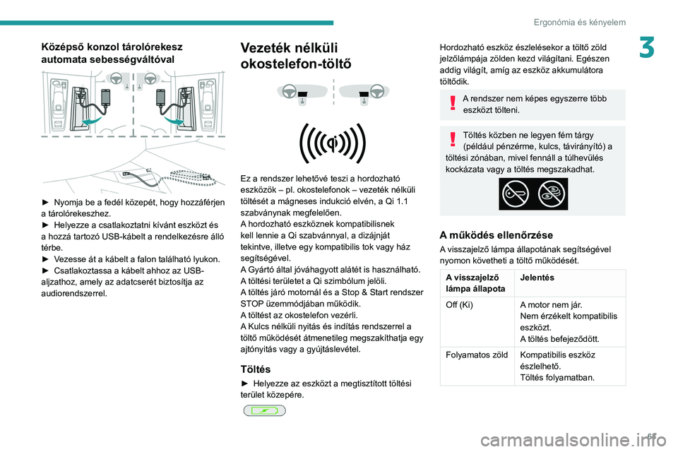 PEUGEOT 508 2021 Kezelési útmutató (in Hungarian) 63
Ergonómia és kényelem
3Középső konzol tárolórekesz
automata sebességváltóval
► Nyomja be a fedél közepét, hogy hozzáférjen
a tárolórekeszhez.
►
Helyezze a csatlakoztat PEUGEOT 508 2021 Kezelési útmutató (in Hungarian) 63
Ergonómia és kényelem
3Középső konzol tárolórekesz
automata sebességváltóval
► Nyomja be a fedél közepét, hogy hozzáférjen
a tárolórekeszhez.
►
Helyezze a csatlakoztat