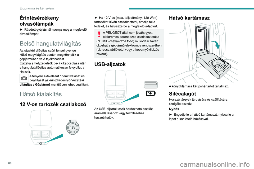 PEUGEOT 508 2021 Kezelési útmutató (in Hungarian) 66
Ergonómia és kényelem
► A csomagtartó belseje felől helyezze be a
szállítandó tárgyakat.
A csomagtartó tartozékai
Ferdehátú
1. Kalaptartó
Érintésérzékeny
olvasólámpák
PEUGEOT 508 2021 Kezelési útmutató (in Hungarian) 66
Ergonómia és kényelem
► A csomagtartó belseje felől helyezze be a
szállítandó tárgyakat.
A csomagtartó tartozékai
Ferdehátú
1. Kalaptartó
Érintésérzékeny
olvasólámpák