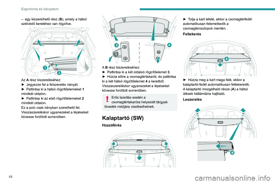 PEUGEOT 508 2021 Kezelési útmutató (in Hungarian) 68
Ergonómia és kényelem
– egy kiszerelhető rész (B ), amely a hátsó
szélvédő keretéhez van rögzítve.
Az A rész kiszereléséhez:
► Jegyezze fel a felszerelés irányát.
►
PEUGEOT 508 2021 Kezelési útmutató (in Hungarian) 68
Ergonómia és kényelem
– egy kiszerelhető rész (B ), amely a hátsó
szélvédő keretéhez van rögzítve.
Az A rész kiszereléséhez:
► Jegyezze fel a felszerelés irányát.
►