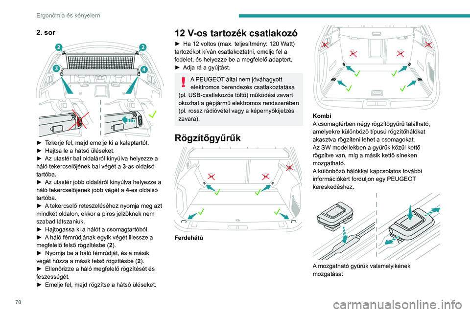 PEUGEOT 508 2021 Kezelési útmutató (in Hungarian) 70
Ergonómia és kényelem
► A gomb lenyomása közben tolja rá a gyűrűt
a sínre.
► Ha a gyűrű a kívánt helyen van, a gomb
felengedésével rögzítse azt.
A mozgatható gyűrűk valam PEUGEOT 508 2021 Kezelési útmutató (in Hungarian) 70
Ergonómia és kényelem
► A gomb lenyomása közben tolja rá a gyűrűt
a sínre.
► Ha a gyűrű a kívánt helyen van, a gomb
felengedésével rögzítse azt.
A mozgatható gyűrűk valam