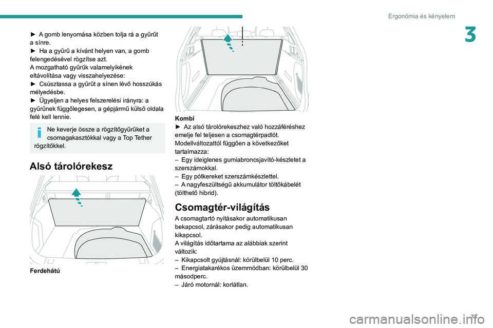 PEUGEOT 508 2021 Kezelési útmutató (in Hungarian) 71
Ergonómia és kényelem
3► A gomb lenyomása közben tolja rá a gyűrűt
a sínre.
►
Ha a gyűrű a kívánt helyen van, a gomb
felengedésével rögzítse azt.
A
mozgatható gyűrűk va PEUGEOT 508 2021 Kezelési útmutató (in Hungarian) 71
Ergonómia és kényelem
3► A gomb lenyomása közben tolja rá a gyűrűt
a sínre.
►
Ha a gyűrű a kívánt helyen van, a gomb
felengedésével rögzítse azt.
A
mozgatható gyűrűk va