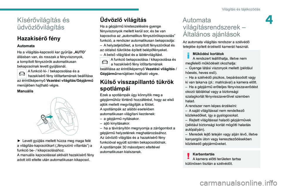 PEUGEOT 508 2021 Kezelési útmutató (in Hungarian) 75
Világítás és tájékozódás
4Kísérővilágítás és
üdvözlővilágítás
Hazakísérő fény
Automata
Ha a világítás-kapcsoló kar gyűrűje „AUTO”
állásban van, és rosszak a PEUGEOT 508 2021 Kezelési útmutató (in Hungarian) 75
Világítás és tájékozódás
4Kísérővilágítás és
üdvözlővilágítás
Hazakísérő fény
Automata
Ha a világítás-kapcsoló kar gyűrűje „AUTO”
állásban van, és rosszak a