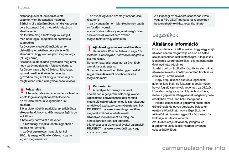 PEUGEOT 508 2021 Kezelési útmutató (in Hungarian) 90
Biztonság
A légzsákok levett gyújtásnál nem
működnek.
A berendezés csupán egyetlen alkalommal
lép működésbe. Ha újabb ütközés következik
be (akár az adott, akár egy ráköve PEUGEOT 508 2021 Kezelési útmutató (in Hungarian) 90
Biztonság
A légzsákok levett gyújtásnál nem
működnek.
A berendezés csupán egyetlen alkalommal
lép működésbe. Ha újabb ütközés következik
be (akár az adott, akár egy ráköve