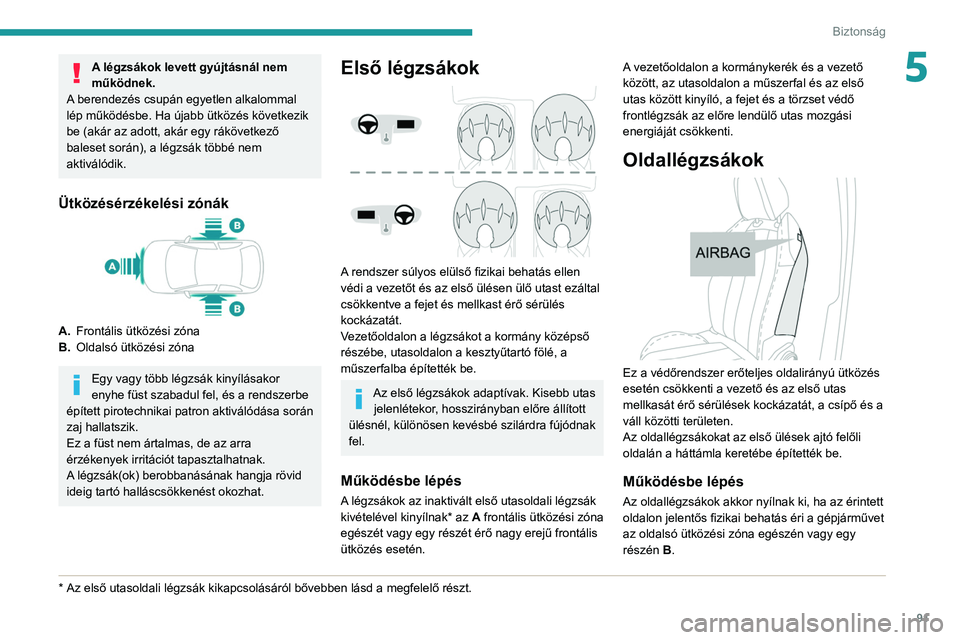 PEUGEOT 508 2021 Kezelési útmutató (in Hungarian) 91
Biztonság
5A légzsákok levett gyújtásnál nem
működnek.
A berendezés csupán egyetlen alkalommal
lép működésbe. Ha újabb ütközés következik
be (akár az adott, akár egy ráköv PEUGEOT 508 2021 Kezelési útmutató (in Hungarian) 91
Biztonság
5A légzsákok levett gyújtásnál nem
működnek.
A berendezés csupán egyetlen alkalommal
lép működésbe. Ha újabb ütközés következik
be (akár az adott, akár egy ráköv