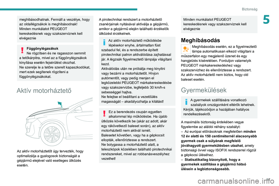 PEUGEOT 508 2021 Kezelési útmutató (in Hungarian) 93
Biztonság
5meghibásodhatnak. Fennáll a veszélye, hogy
az oldallégzsákok is meghibásodnak!
Minden munkálatot PEUGEOT
kereskedésnek vagy szakszerviznek kell
elvégeznie
Függönylégzsák PEUGEOT 508 2021 Kezelési útmutató (in Hungarian) 93
Biztonság
5meghibásodhatnak. Fennáll a veszélye, hogy
az oldallégzsákok is meghibásodnak!
Minden munkálatot PEUGEOT
kereskedésnek vagy szakszerviznek kell
elvégeznie
Függönylégzsák
