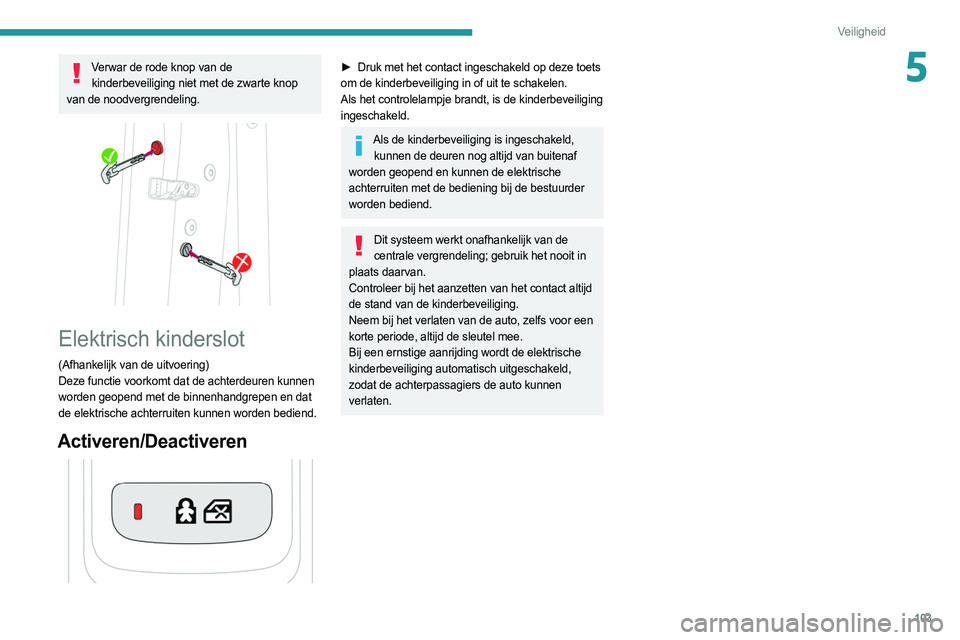 PEUGEOT 508 2021 Instructieboekje (in Dutch) 103
Veiligheid
5Verwar de rode knop van de kinderbeveiliging niet met de zwarte knop
van de noodvergrendeling.
Elektrisch kinderslot
(Afhankelijk van de uitvoering)
Deze functie voorkomt dat de a PEUGEOT 508 2021 Instructieboekje (in Dutch) 103
Veiligheid
5Verwar de rode knop van de kinderbeveiliging niet met de zwarte knop
van de noodvergrendeling.
Elektrisch kinderslot
(Afhankelijk van de uitvoering)
Deze functie voorkomt dat de a