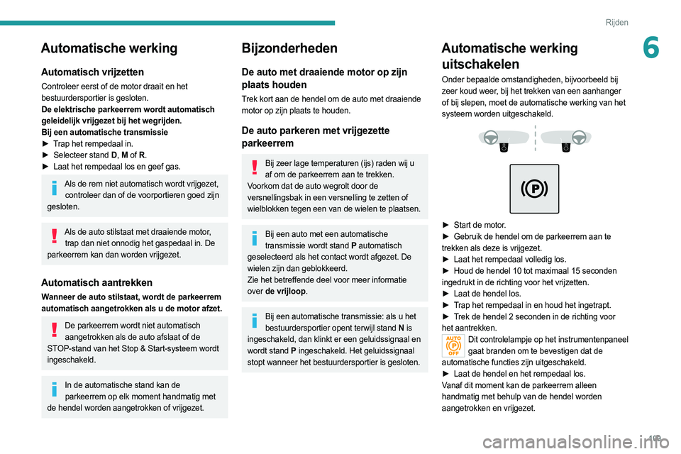PEUGEOT 508 2021 Instructieboekje (in Dutch) 109
Rijden
6Automatische werking
Automatisch vrijzetten
Controleer eerst of de motor draait en het
bestuurdersportier is gesloten.
De elektrische parkeerrem wordt automatisch
geleidelijk vrijgezet b PEUGEOT 508 2021 Instructieboekje (in Dutch) 109
Rijden
6Automatische werking
Automatisch vrijzetten
Controleer eerst of de motor draait en het
bestuurdersportier is gesloten.
De elektrische parkeerrem wordt automatisch
geleidelijk vrijgezet b