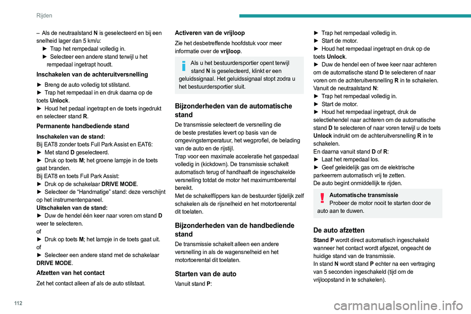 PEUGEOT 508 2021 Instructieboekje (in Dutch) 11 2
Rijden
– Als de neutraalstand N is geselecteerd en bij een
snelheid lager dan 5 km/u:
►
T
rap het rempedaal volledig in.
►
Selecteer een andere stand terwijl u het
rempedaal inge PEUGEOT 508 2021 Instructieboekje (in Dutch) 11 2
Rijden
– Als de neutraalstand N is geselecteerd en bij een
snelheid lager dan 5 km/u:
►
T
rap het rempedaal volledig in.
►
Selecteer een andere stand terwijl u het
rempedaal inge