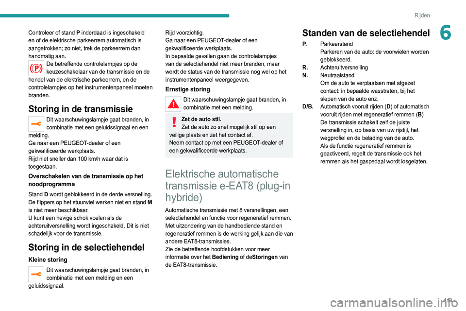 PEUGEOT 508 2021 Instructieboekje (in Dutch) 11 3
Rijden
6Controleer of stand P inderdaad is ingeschakeld
en of de elektrische parkeerrem automatisch is
aangetrokken; zo niet, trek de parkeerrem dan
handmatig aan.
De betreffende controlelampj PEUGEOT 508 2021 Instructieboekje (in Dutch) 11 3
Rijden
6Controleer of stand P inderdaad is ingeschakeld
en of de elektrische parkeerrem automatisch is
aangetrokken; zo niet, trek de parkeerrem dan
handmatig aan.
De betreffende controlelampj