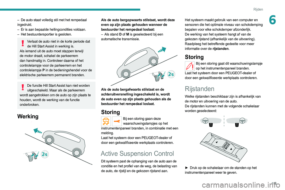 PEUGEOT 508 2021 Instructieboekje (in Dutch) 11 5
Rijden
6– De auto staat volledig stil met het rempedaal
ingedrukt.
–
Er is aan bepaalde hellingcondities voldaan.
–
Het bestuurdersportier is gesloten.
Verlaat de auto niet in de kort PEUGEOT 508 2021 Instructieboekje (in Dutch) 11 5
Rijden
6– De auto staat volledig stil met het rempedaal
ingedrukt.
–
Er is aan bepaalde hellingcondities voldaan.
–
Het bestuurdersportier is gesloten.
Verlaat de auto niet in de kort