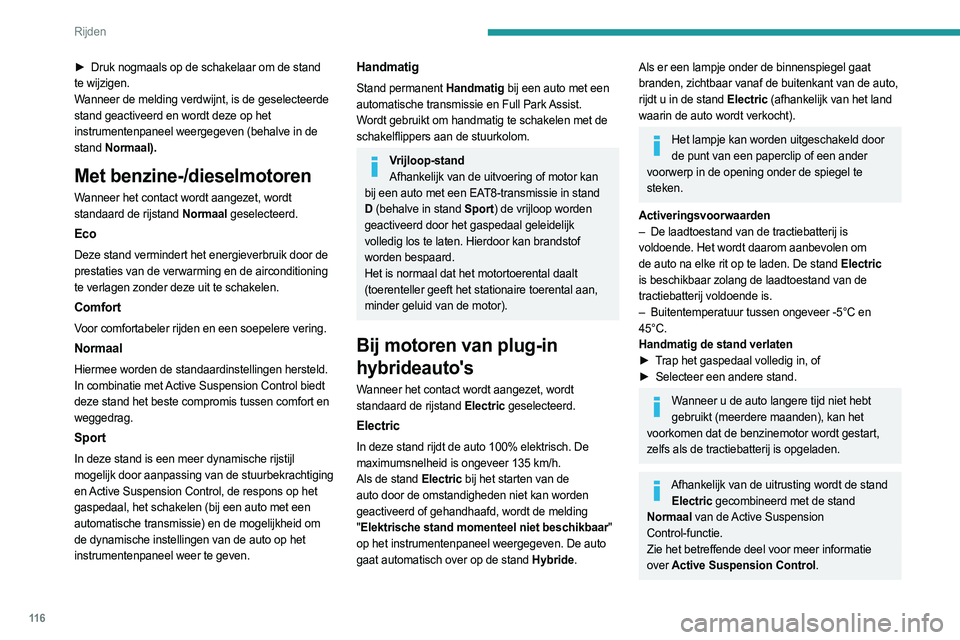PEUGEOT 508 2021 Instructieboekje (in Dutch) 11 6
Rijden
► Druk nogmaals op de schakelaar om de stand
te wijzigen.
Wanneer de melding verdwijnt, is de geselecteerde
stand geactiveerd en wordt deze op het
instrumentenpaneel weergegeven (beha PEUGEOT 508 2021 Instructieboekje (in Dutch) 11 6
Rijden
► Druk nogmaals op de schakelaar om de stand
te wijzigen.
Wanneer de melding verdwijnt, is de geselecteerde
stand geactiveerd en wordt deze op het
instrumentenpaneel weergegeven (beha