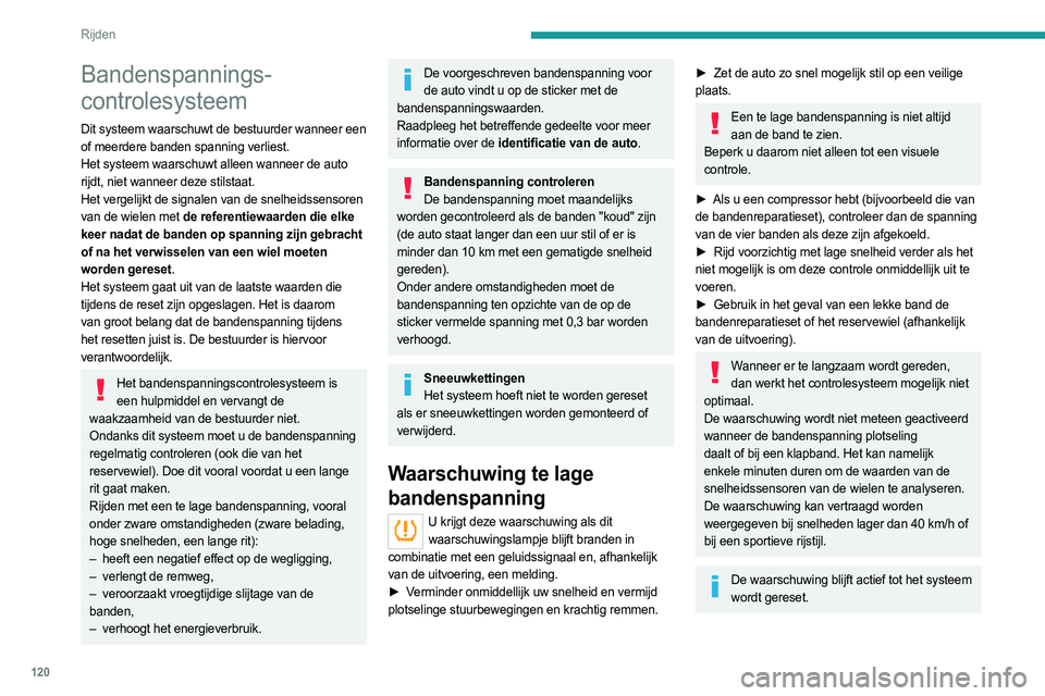 PEUGEOT 508 2021 Instructieboekje (in Dutch) 120
Rijden
Bandenspannings-
controlesysteem
Dit systeem waarschuwt de bestuurder wanneer een
of meerdere banden spanning verliest.
Het systeem waarschuwt alleen wanneer de auto
rijdt, niet wanneer d PEUGEOT 508 2021 Instructieboekje (in Dutch) 120
Rijden
Bandenspannings-
controlesysteem
Dit systeem waarschuwt de bestuurder wanneer een
of meerdere banden spanning verliest.
Het systeem waarschuwt alleen wanneer de auto
rijdt, niet wanneer d