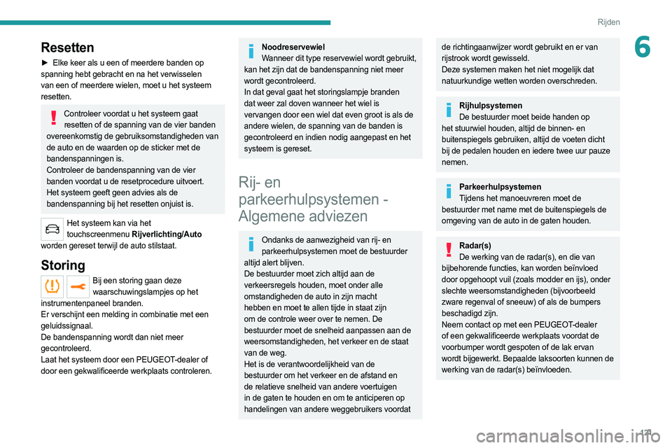 PEUGEOT 508 2021 Instructieboekje (in Dutch) 121
Rijden
6Resetten
â–º Elke keer als u een of meerdere banden op
spanning hebt gebracht en na het verwisselen
van een of meerdere wielen, moet u het systeem
resetten.
Controleer voordat u het sys PEUGEOT 508 2021 Instructieboekje (in Dutch) 121
Rijden
6Resetten
â–º Elke keer als u een of meerdere banden op
spanning hebt gebracht en na het verwisselen
van een of meerdere wielen, moet u het systeem
resetten.
Controleer voordat u het sys