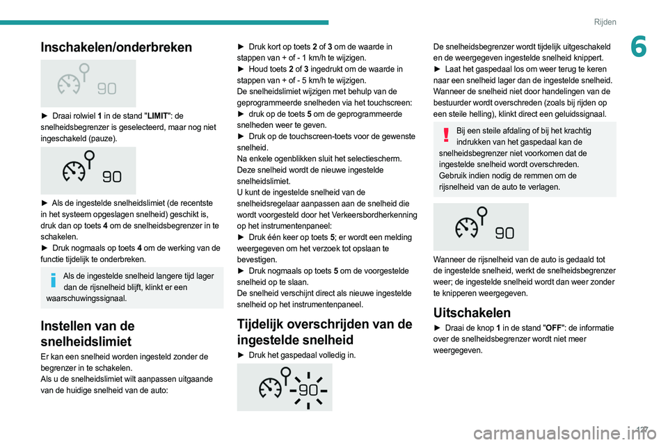 PEUGEOT 508 2021 Instructieboekje (in Dutch) 127
Rijden
6Inschakelen/onderbreken
â–º Draai rolwiel 1 in de stand "LIMIT": de
snelheidsbegrenzer is geselecteerd, maar nog niet
ingeschakeld (pauze).
â–º Als de ingestelde snelheids PEUGEOT 508 2021 Instructieboekje (in Dutch) 127
Rijden
6Inschakelen/onderbreken
â–º Draai rolwiel 1 in de stand "LIMIT": de
snelheidsbegrenzer is geselecteerd, maar nog niet
ingeschakeld (pauze).
â–º Als de ingestelde snelheids