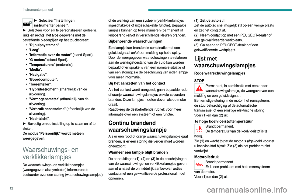 PEUGEOT 508 2021 Instructieboekje (in Dutch) 12
Instrumentenpaneel
► Selecteer "Instellingen
instrumentenpaneel".
►
Selecteer voor elk te personaliseren gedeelte,
links en rechts, het type gegevens met de
betreffende bladerpij PEUGEOT 508 2021 Instructieboekje (in Dutch) 12
Instrumentenpaneel
► Selecteer "Instellingen
instrumentenpaneel".
►
Selecteer voor elk te personaliseren gedeelte,
links en rechts, het type gegevens met de
betreffende bladerpij