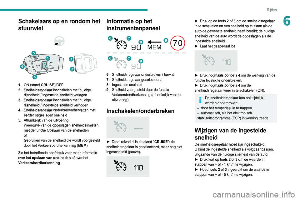 PEUGEOT 508 2021 Instructieboekje (in Dutch) 129
Rijden
6Schakelaars op en rondom het
stuurwiel
1.ON (stand CRUISE)/OFF
2. Snelheidsregelaar inschakelen met huidige
rijsnelheid / ingestelde snelheid verlagen
3. Snelheidsregelaar inschakele PEUGEOT 508 2021 Instructieboekje (in Dutch) 129
Rijden
6Schakelaars op en rondom het
stuurwiel
1.ON (stand CRUISE)/OFF
2. Snelheidsregelaar inschakelen met huidige
rijsnelheid / ingestelde snelheid verlagen
3. Snelheidsregelaar inschakele