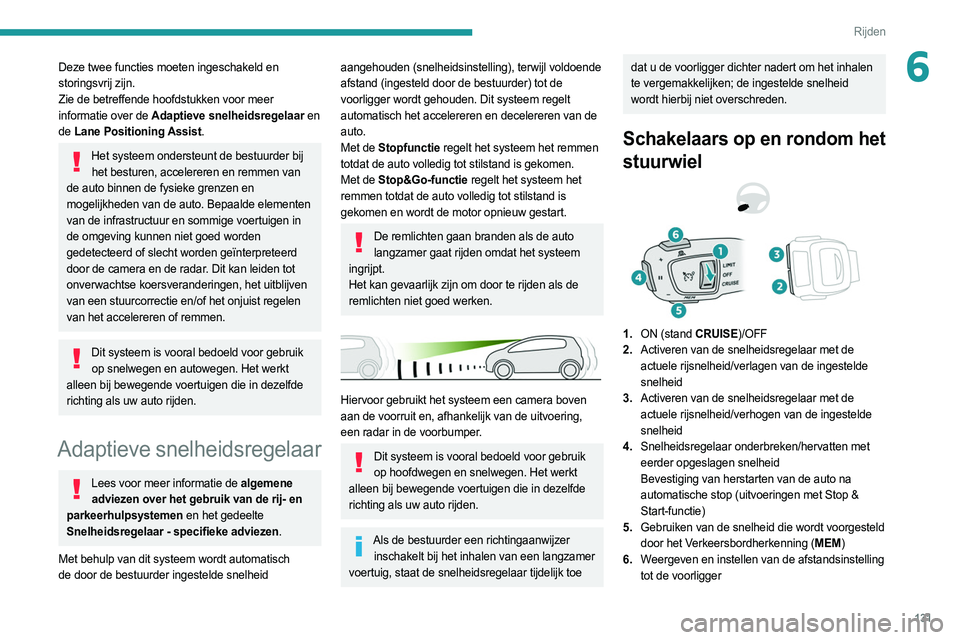 PEUGEOT 508 2021 Instructieboekje (in Dutch) 131
Rijden
6Deze twee functies moeten ingeschakeld en
storingsvrij zijn.
Zie de betreffende hoofdstukken voor meer
informatie over de Adaptieve snelheidsregelaar en
de Lane Positioning Assist.
Het PEUGEOT 508 2021 Instructieboekje (in Dutch) 131
Rijden
6Deze twee functies moeten ingeschakeld en
storingsvrij zijn.
Zie de betreffende hoofdstukken voor meer
informatie over de Adaptieve snelheidsregelaar en
de Lane Positioning Assist.
Het