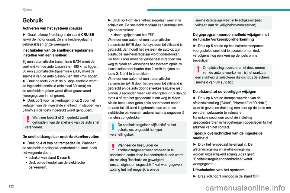 PEUGEOT 508 2021 Instructieboekje (in Dutch) 132
Rijden
Gebruik
Activeren van het systeem (pauze)
► Draai rolknop 1 omlaag in de stand CRUISE
terwijl de motor draait. De snelheidsregelaar is
gebruiksklaar (grijze weergave).
Inschakelen van PEUGEOT 508 2021 Instructieboekje (in Dutch) 132
Rijden
Gebruik
Activeren van het systeem (pauze)
► Draai rolknop 1 omlaag in de stand CRUISE
terwijl de motor draait. De snelheidsregelaar is
gebruiksklaar (grijze weergave).
Inschakelen van