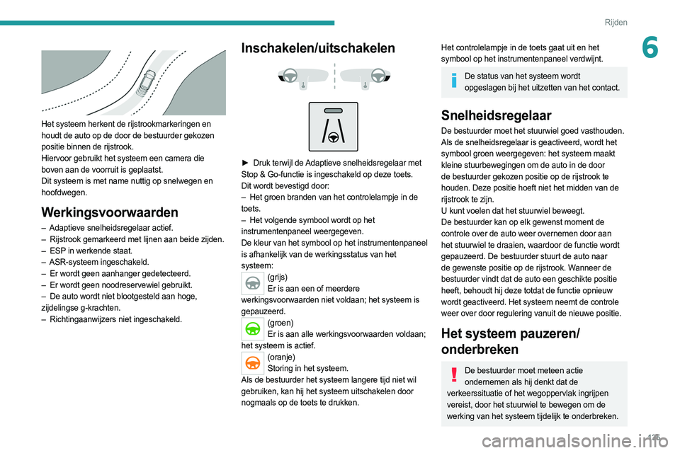 PEUGEOT 508 2021 Instructieboekje (in Dutch) 135
Rijden
6
Het systeem herkent de rijstrookmarkeringen en
houdt de auto op de door de bestuurder gekozen
positie binnen de rijstrook.
Hiervoor gebruikt het systeem een camera die
boven aan de PEUGEOT 508 2021 Instructieboekje (in Dutch) 135
Rijden
6
Het systeem herkent de rijstrookmarkeringen en
houdt de auto op de door de bestuurder gekozen
positie binnen de rijstrook.
Hiervoor gebruikt het systeem een camera die
boven aan de