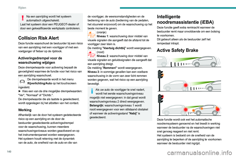 PEUGEOT 508 2021 Instructieboekje (in Dutch) 140
Rijden
Na een aanrijding wordt het systeem automatisch uitgeschakeld.
Laat het systeem door een PEUGEOT-dealer of
door een gekwalificeerde werkplaats controleren.
Collision Risk Alert
Deze functi PEUGEOT 508 2021 Instructieboekje (in Dutch) 140
Rijden
Na een aanrijding wordt het systeem automatisch uitgeschakeld.
Laat het systeem door een PEUGEOT-dealer of
door een gekwalificeerde werkplaats controleren.
Collision Risk Alert
Deze functi