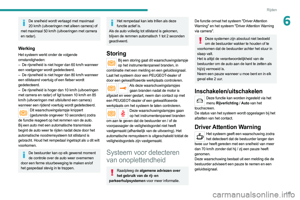 PEUGEOT 508 2021 Instructieboekje (in Dutch) 141
Rijden
6De snelheid wordt verlaagd met maximaal 20 km/h (uitvoeringen met alleen camera) of
met maximaal 50
km/h (uitvoeringen met camera
en radar).
Werking
Het systeem werkt onder de volgen PEUGEOT 508 2021 Instructieboekje (in Dutch) 141
Rijden
6De snelheid wordt verlaagd met maximaal 20 km/h (uitvoeringen met alleen camera) of
met maximaal 50
km/h (uitvoeringen met camera
en radar).
Werking
Het systeem werkt onder de volgen