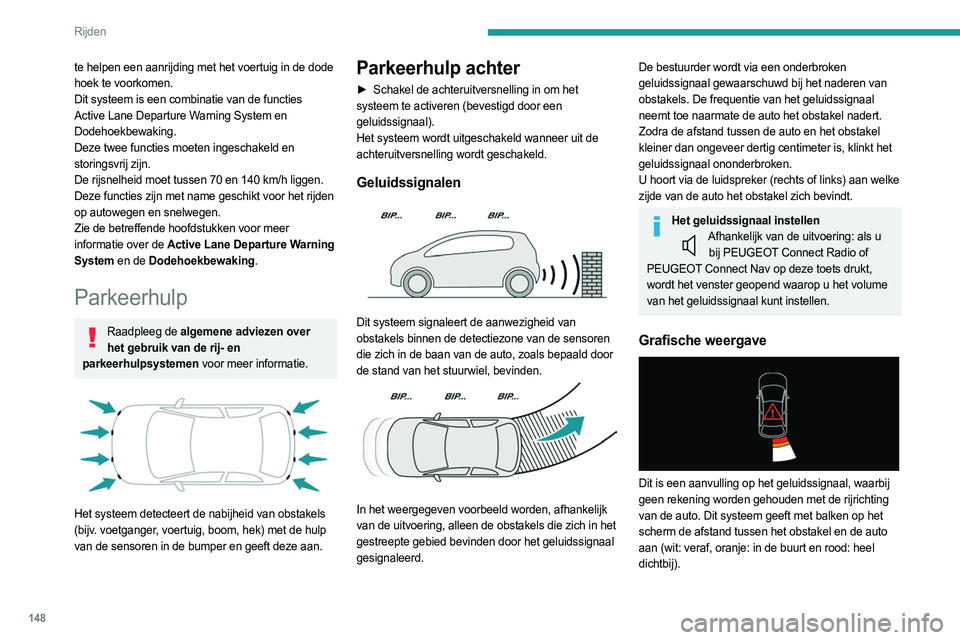 PEUGEOT 508 2021 Instructieboekje (in Dutch) 148
Rijden
te helpen een aanrijding met het voertuig in de dode
hoek te voorkomen.
Dit systeem is een combinatie van de functies
Active Lane Departure Warning System en
Dodehoekbewaking.
Deze twee PEUGEOT 508 2021 Instructieboekje (in Dutch) 148
Rijden
te helpen een aanrijding met het voertuig in de dode
hoek te voorkomen.
Dit systeem is een combinatie van de functies
Active Lane Departure Warning System en
Dodehoekbewaking.
Deze twee