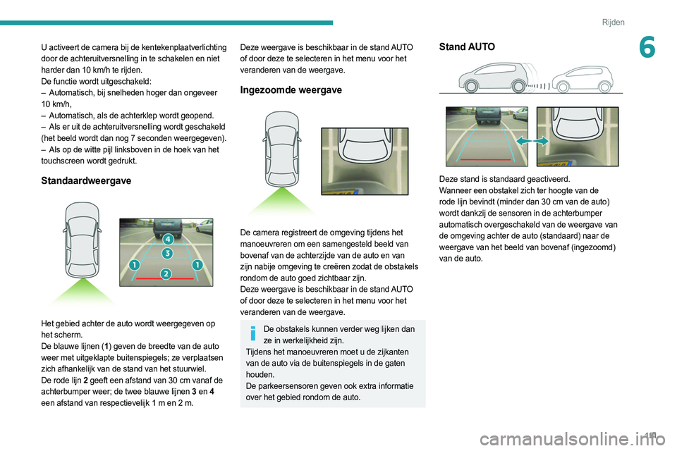 PEUGEOT 508 2021 Instructieboekje (in Dutch) 151
Rijden
6U activeert de camera bij de kentekenplaatverlichting
door de achteruitversnelling in te schakelen en niet
harder dan 10 km/h te rijden.
De functie wordt uitgeschakeld:
–
Automatisc PEUGEOT 508 2021 Instructieboekje (in Dutch) 151
Rijden
6U activeert de camera bij de kentekenplaatverlichting
door de achteruitversnelling in te schakelen en niet
harder dan 10 km/h te rijden.
De functie wordt uitgeschakeld:
–
Automatisc
