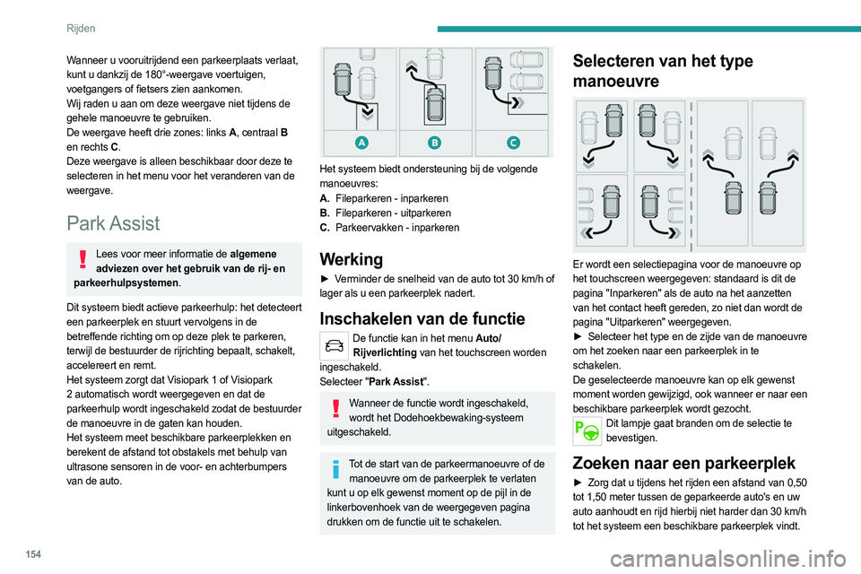 PEUGEOT 508 2021 Instructieboekje (in Dutch) 154
Rijden
Wanneer u vooruitrijdend een parkeerplaats verlaat,
kunt u dankzij de 180°-weergave voertuigen,
voetgangers of fietsers zien aankomen.
Wij raden u aan om deze weergave niet tijdens de
g PEUGEOT 508 2021 Instructieboekje (in Dutch) 154
Rijden
Wanneer u vooruitrijdend een parkeerplaats verlaat,
kunt u dankzij de 180°-weergave voertuigen,
voetgangers of fietsers zien aankomen.
Wij raden u aan om deze weergave niet tijdens de
g